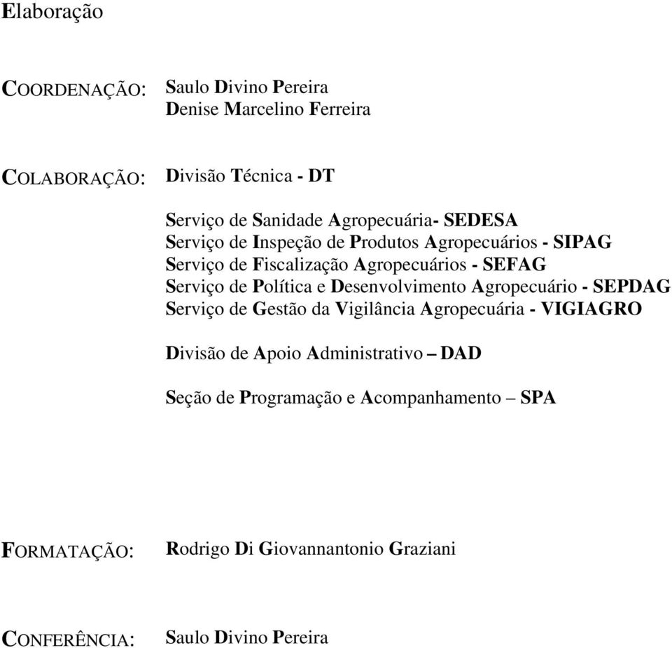 de Política e Desenvolvimento Agropecuário - SEPDAG Serviço de Gestão da Vigilância Agropecuária - VIGIAGRO Divisão de Apoio