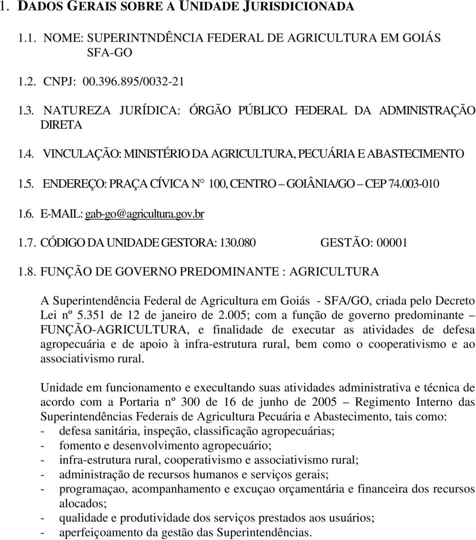 080 GESTÃO: 00001 1.8. FUNÇÃO DE GOVERNO PREDOMINANTE : AGRICULTURA A Superintendência Federal de Agricultura em Goiás - SFA/GO, criada pelo Decreto Lei nº 5.351 de 12 de janeiro de 2.