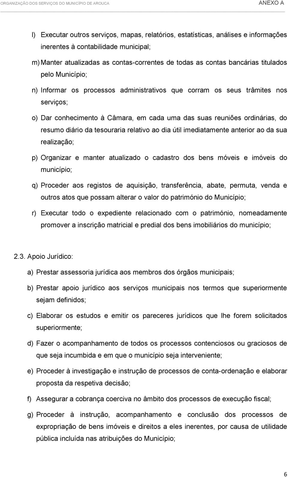 das suas reuniões ordinárias, do resumo diário da tesouraria relativo ao dia útil imediatamente anterior ao da sua realização; p) Organizar e manter atualizado o cadastro dos bens móveis e imóveis do