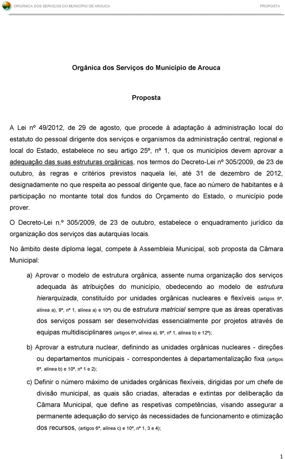 estruturas orgânicas, nos termos do Decreto-Lei nº 305/2009, de 23 de outubro, às regras e critérios previstos naquela lei, até 31 de dezembro de 2012, designadamente no que respeita ao pessoal