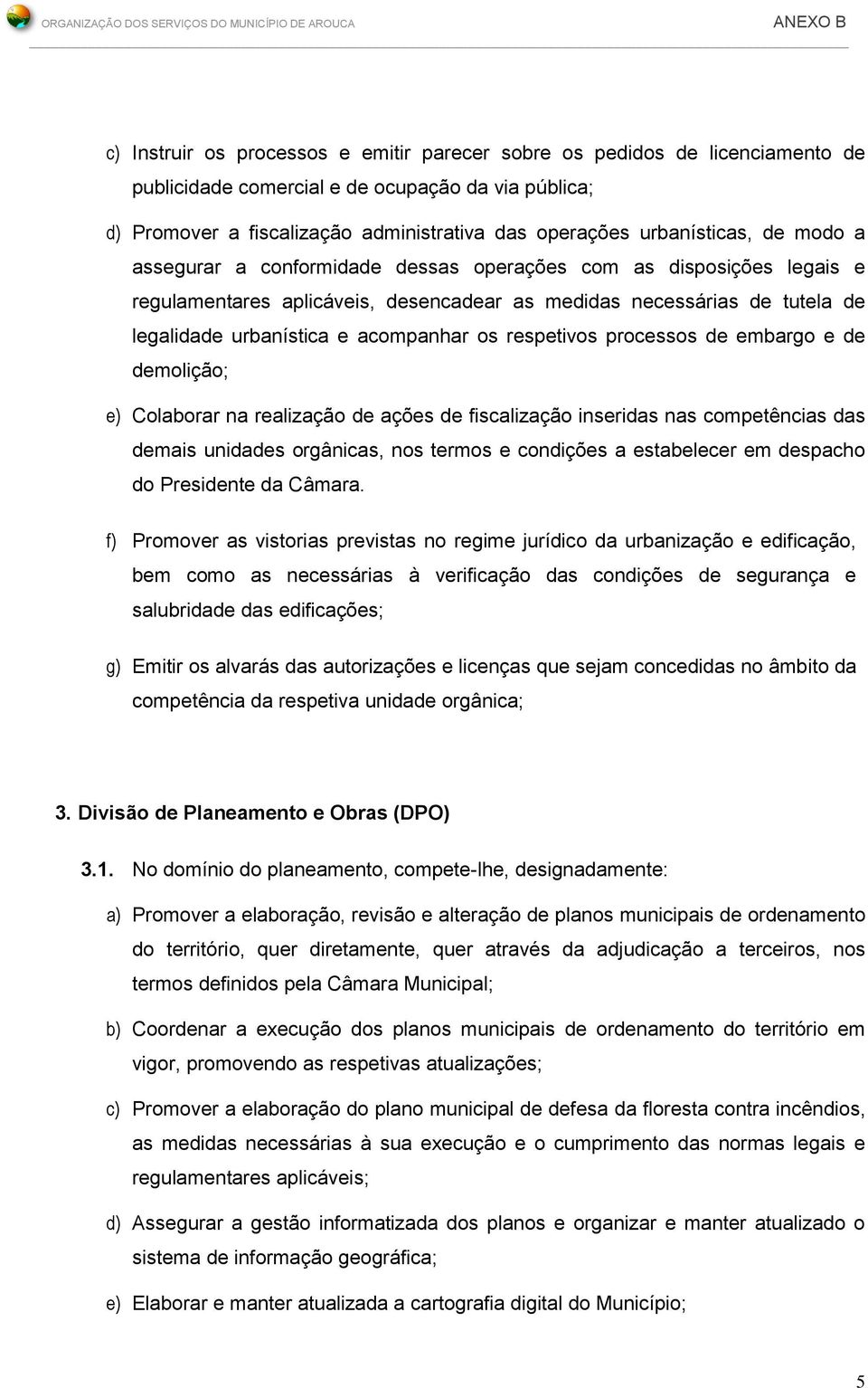 de tutela de legalidade urbanística e acompanhar os respetivos processos de embargo e de demolição; e) Colaborar na realização de ações de fiscalização inseridas nas competências das demais unidades