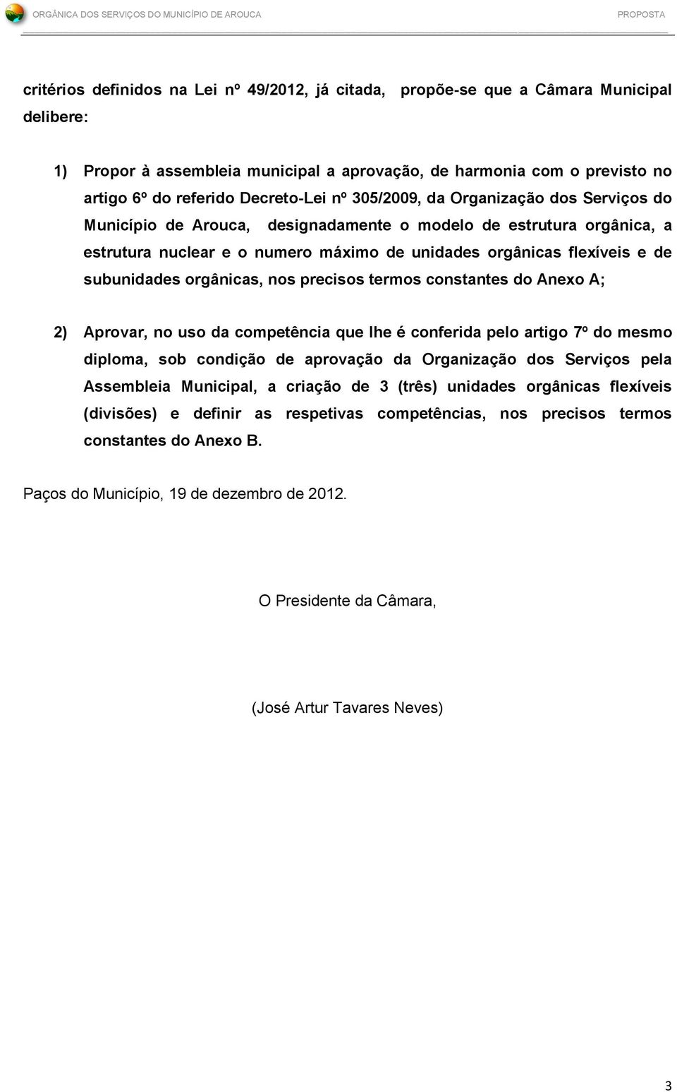 numero máximo de unidades orgânicas flexíveis e de subunidades orgânicas, nos precisos termos constantes do Anexo A; 2) Aprovar, no uso da competência que lhe é conferida pelo artigo 7º do mesmo