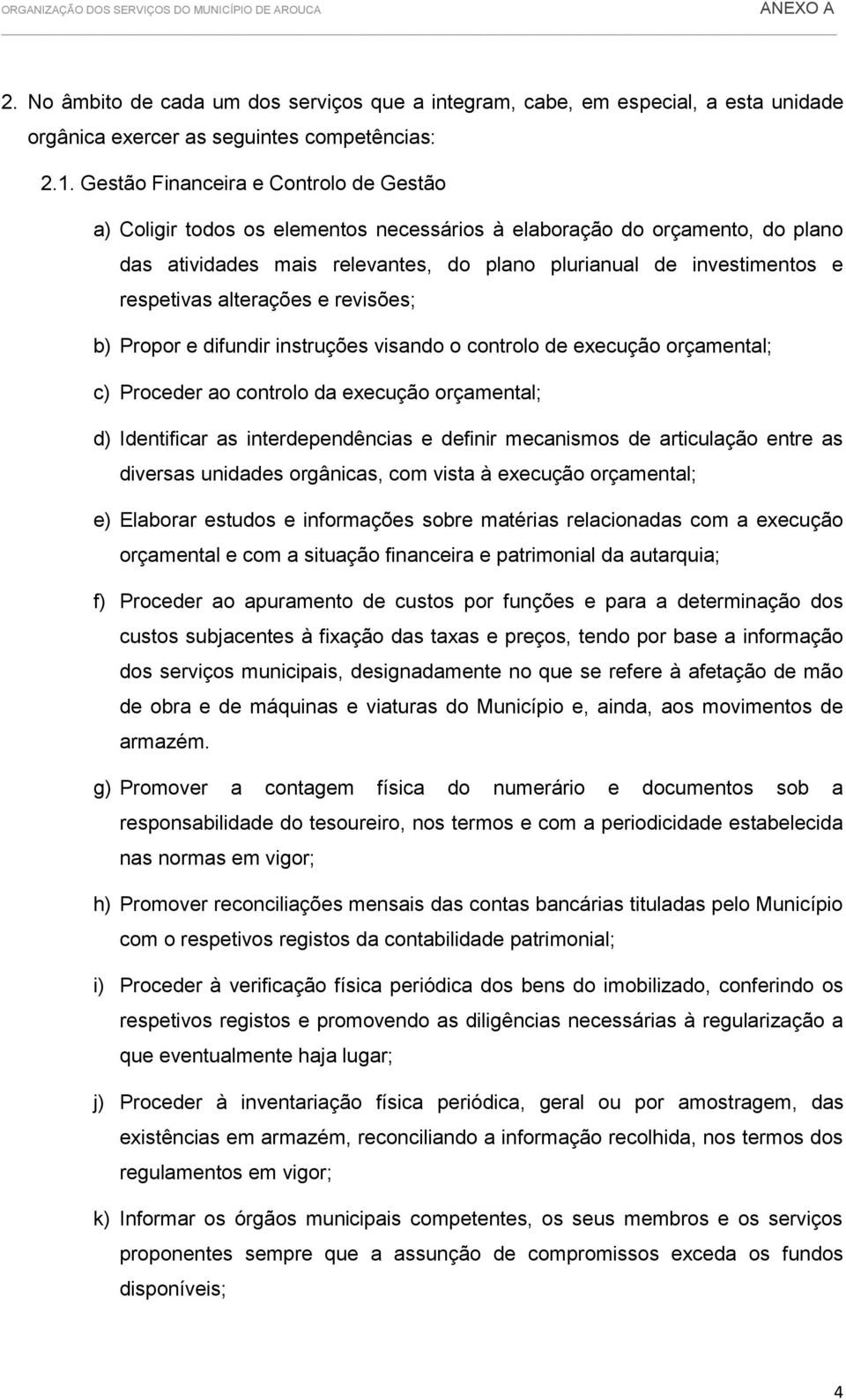 alterações e revisões; b) Propor e difundir instruções visando o controlo de execução orçamental; c) Proceder ao controlo da execução orçamental; d) Identificar as interdependências e definir