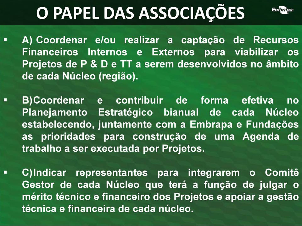 B)Coordenar e contribuir de forma efetiva no Planejamento Estratégico bianual de cada Núcleo estabelecendo, juntamente com a Embrapa e Fundações as