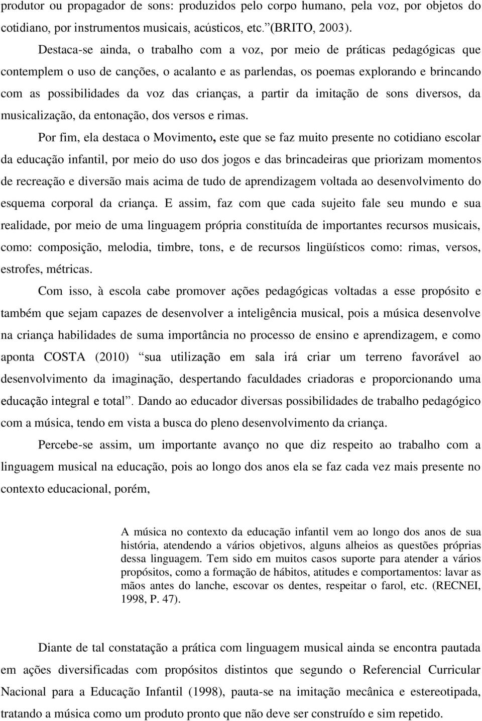 crianças, a partir da imitação de sons diversos, da musicalização, da entonação, dos versos e rimas.