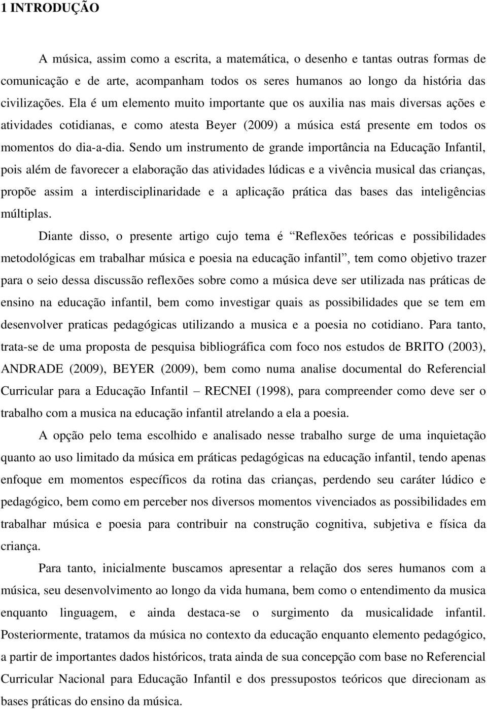 Sendo um instrumento de grande importância na Educação Infantil, pois além de favorecer a elaboração das atividades lúdicas e a vivência musical das crianças, propõe assim a interdisciplinaridade e a