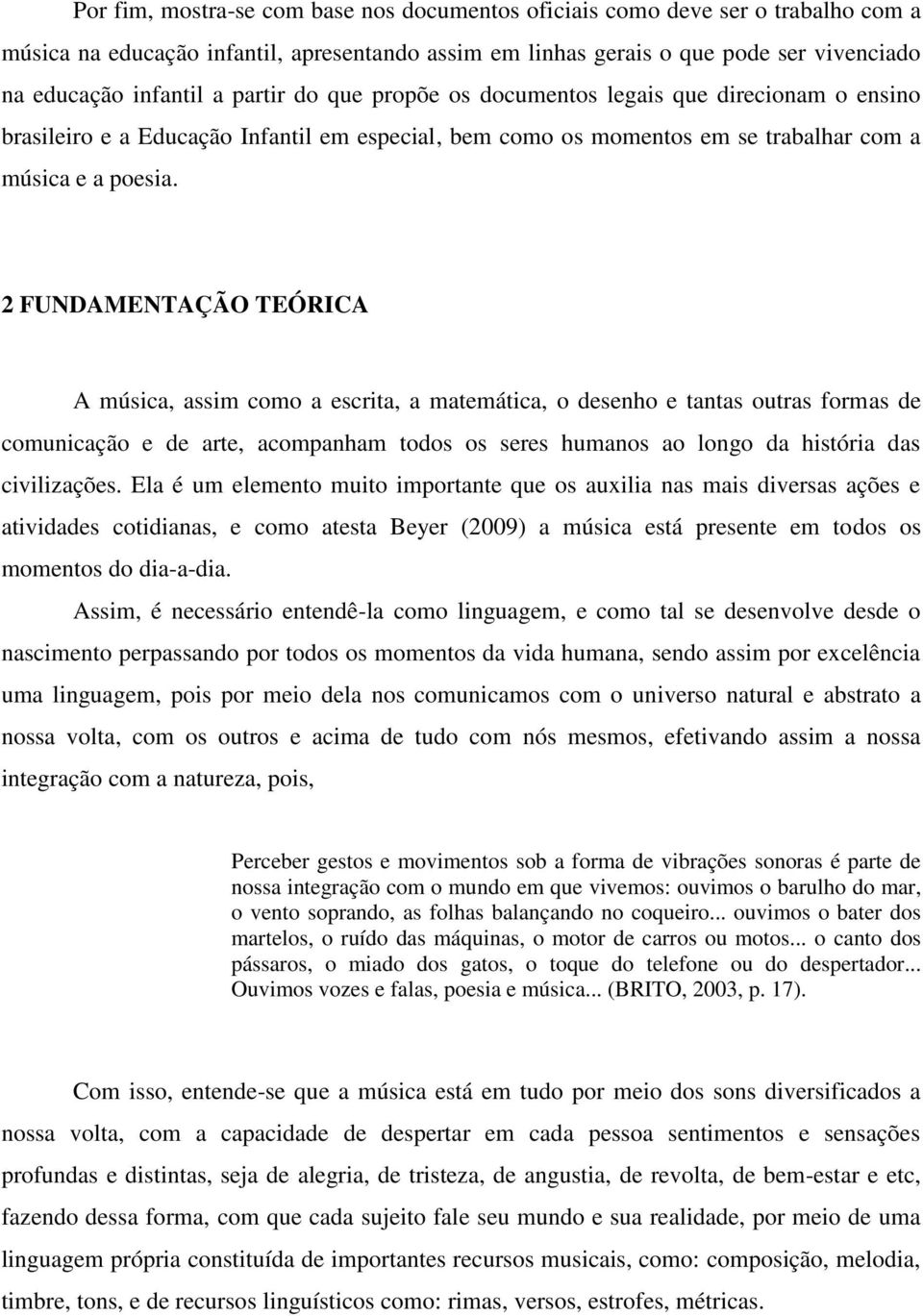 2 FUNDAMENTAÇÃO TEÓRICA A música, assim como a escrita, a matemática, o desenho e tantas outras formas de comunicação e de arte, acompanham todos os seres humanos ao longo da história das