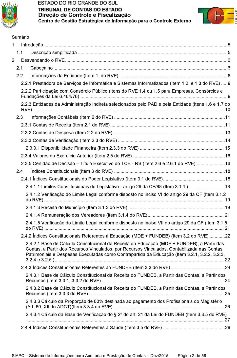 6 e 1.7 do RVE)... 10 2.3 Informações Contábeis (Item 2 do RVE)... 11 2.3.1 Contas de Receita (Item 2.1 do RVE)... 11 2.3.2 Contas de Despesa (Item 2.2 do RVE)... 13 2.3.3 Contas de Verificação (Item 2.