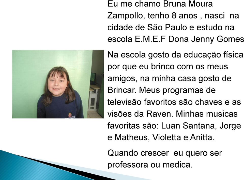 gosto de Brincar. Meus programas de televisão favoritos são chaves e as visões da Raven.