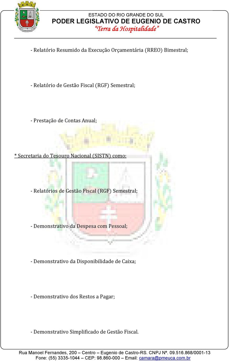 de Gestão Fiscal (RGF) Semestral; - Demonstrativo da Despesa com Pessoal; - Demonstrativo da