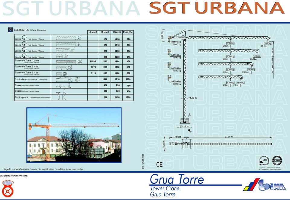11985 1160 1160 1950 6075 1160 1160 1030 3120 1160 1160 560 Contra-lança / Counter Jib / Contrapluma 1440 1710 4200 9020 1 2 1 2 Chassis / Basis Frame / Chasis