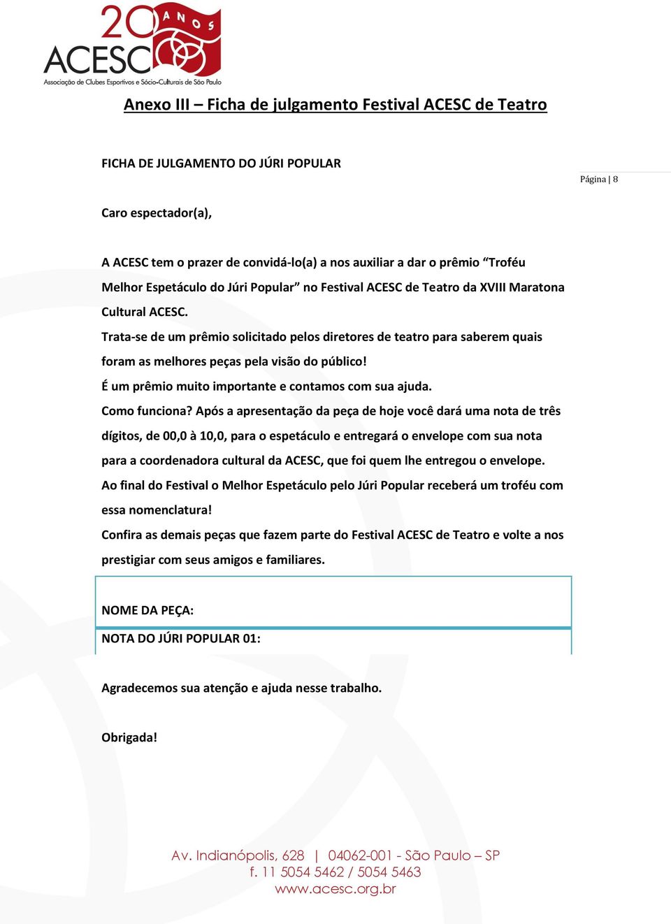 Trata-se de um prêmio solicitado pelos diretores de teatro para saberem quais foram as melhores peças pela visão do público! É um prêmio muito importante e contamos com sua ajuda. Como funciona?