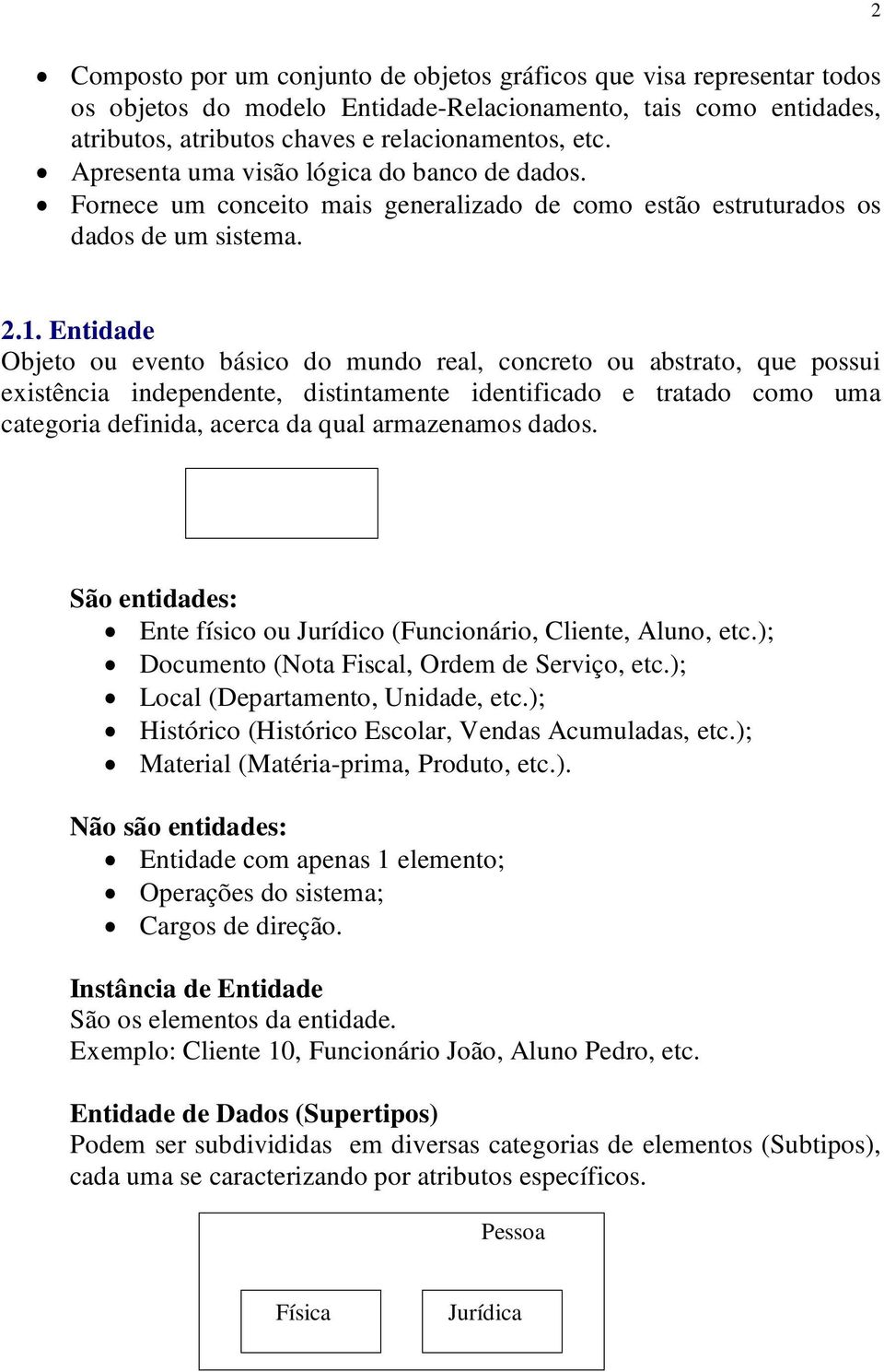 . Entidade Objeto ou evento básico do mundo real, concreto ou abstrato, que possui existência independente, distintamente identificado e tratado como uma categoria definida, acerca da qual