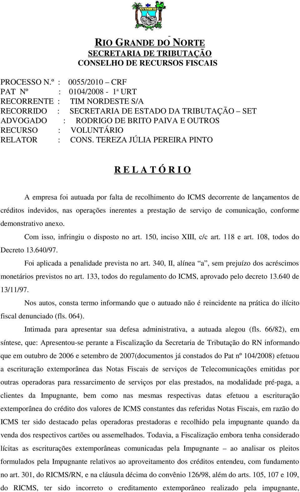 340, II, alínea a, sem prejuízo dos acréscimos monetários previstos no art. 133, todos do regulamento do ICMS, aprovado pelo decreto 13.640 de 13/11/97.