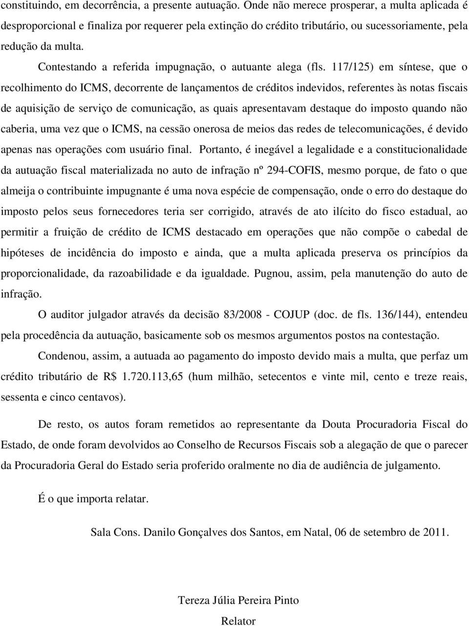 Contestando a referida impugnação, o autuante alega (fls.