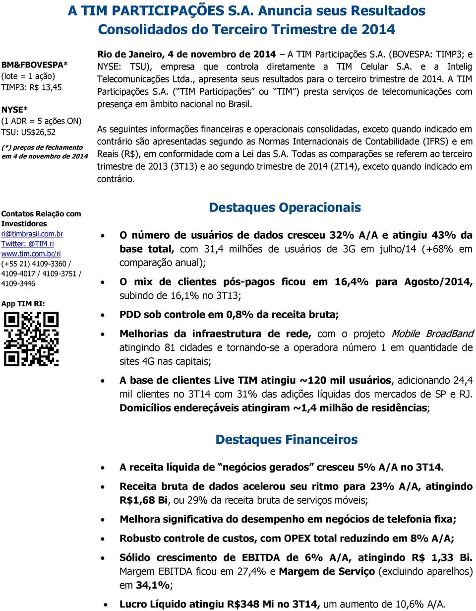 , apresenta seus resultados para o terceiro trimestre de 2014. A TIM Participações S.A. ( TIM Participações ou TIM ) presta serviços de telecomunicações com presença em âmbito nacional no Brasil.