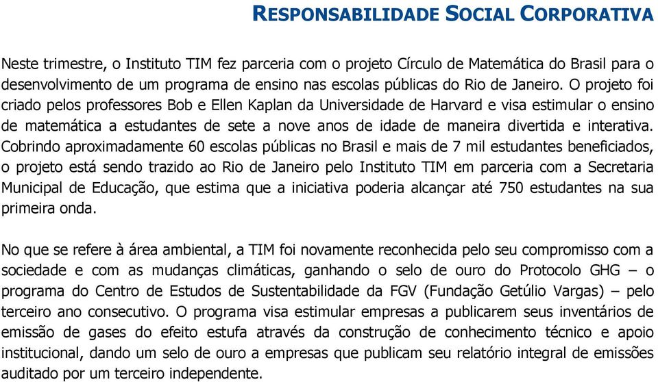 O projeto foi criado pelos professores Bob e Ellen Kaplan da Universidade de Harvard e visa estimular o ensino de matemática a estudantes de sete a nove anos de idade de maneira divertida e