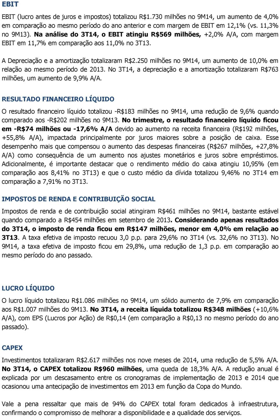 250 milhões no 9M14, um aumento de 10,0% em relação ao mesmo período de 2013. No 3T14, a depreciação e a amortização totalizaram R$763 milhões, um aumento de 9,9% A/A.