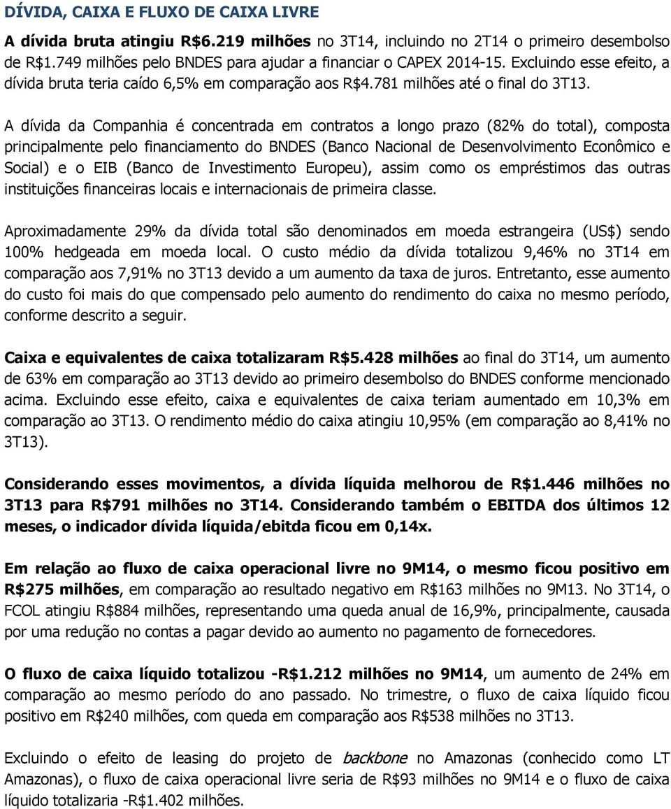 A dívida da Companhia é concentrada em contratos a longo prazo (82% do total), composta principalmente pelo financiamento do BNDES (Banco Nacional de Desenvolvimento Econômico e Social) e o EIB