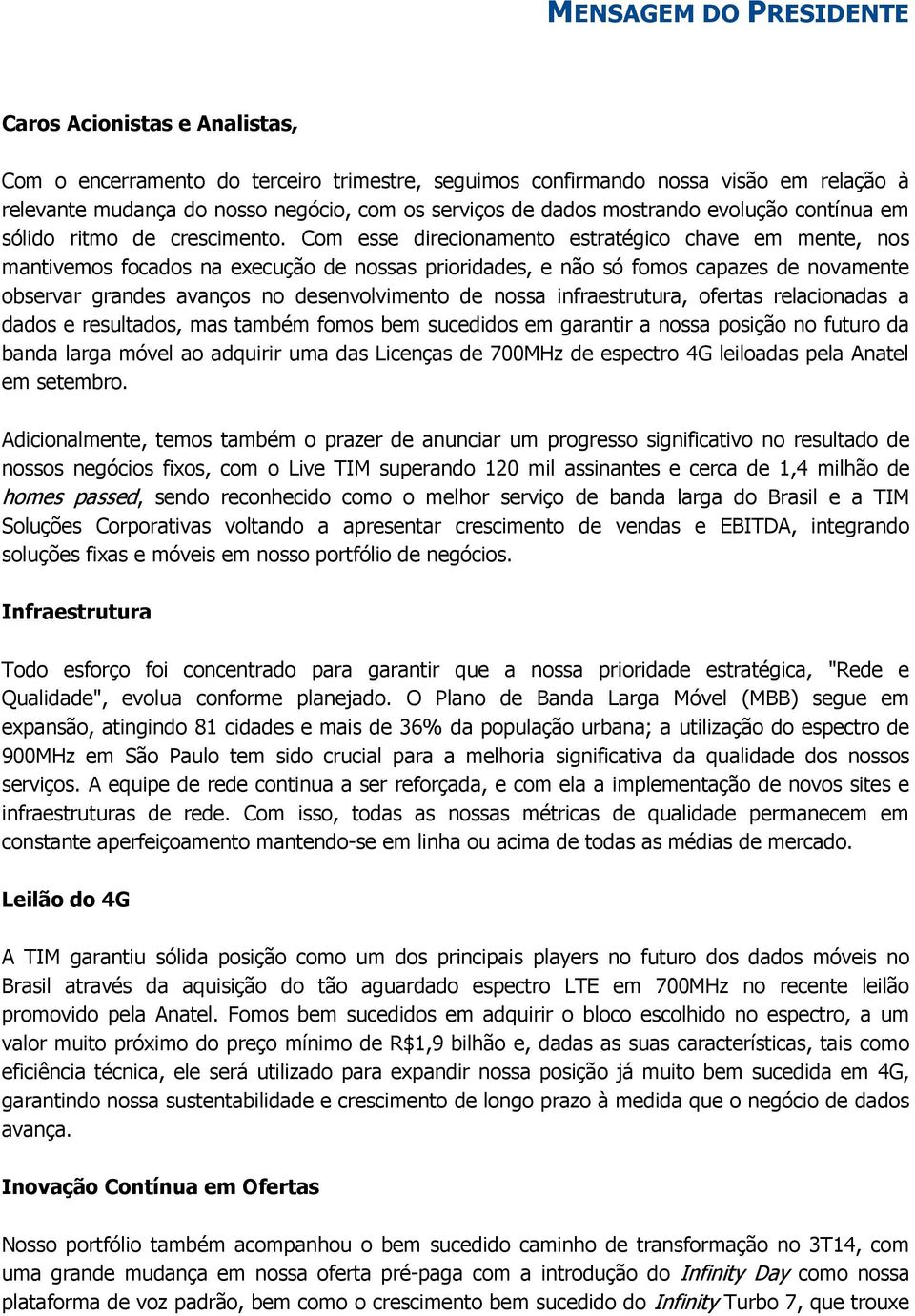 Com esse direcionamento estratégico chave em mente, nos mantivemos focados na execução de nossas prioridades, e não só fomos capazes de novamente observar grandes avanços no desenvolvimento de nossa