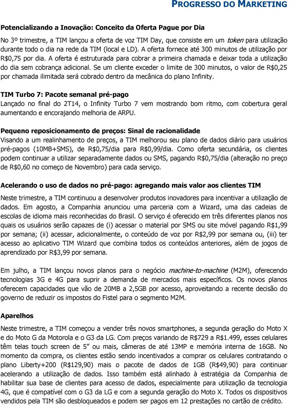 A oferta é estruturada para cobrar a primeira chamada e deixar toda a utilização do dia sem cobrança adicional.