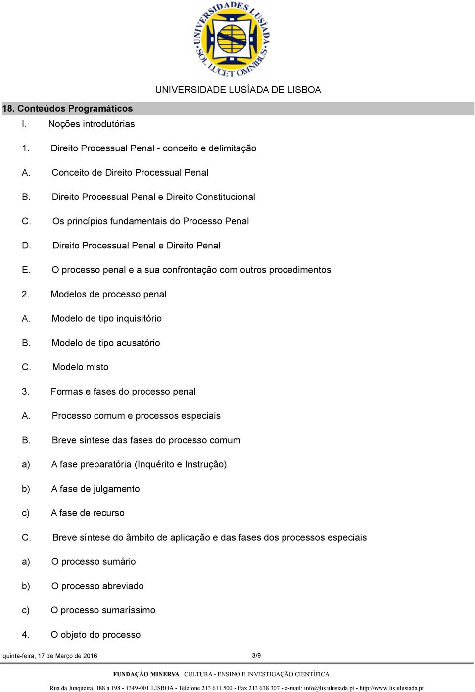 Modelo de tipo inquisitório B. Modelo de tipo acusatório C. Modelo misto 3. Formas e fases do processo penal A. Processo comum e processos especiais B.