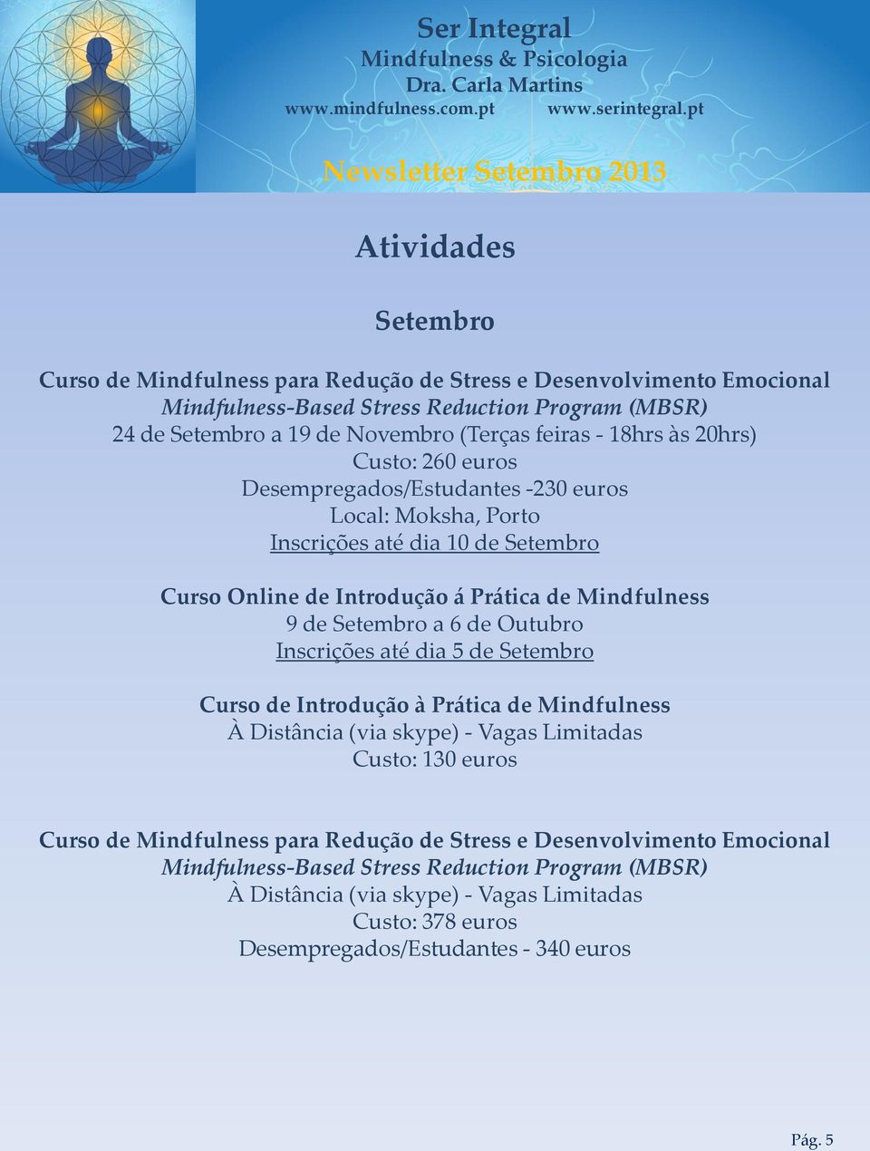 Introdução á Prática de Mindfulness 9 de Setembro a 6 de Outubro Inscrições até dia 5 de Setembro Curso de Introdução à Prática de Mindfulness Custo: 130 euros Curso de