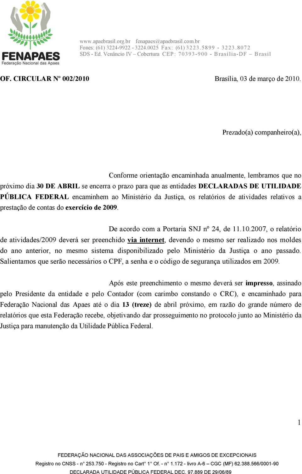 encaminhem ao Ministério da Justiça, os relatórios de atividades relativos a prestação de contas do exercício de 2009. De acordo com a Portaria SNJ nº 24, de 11.10.