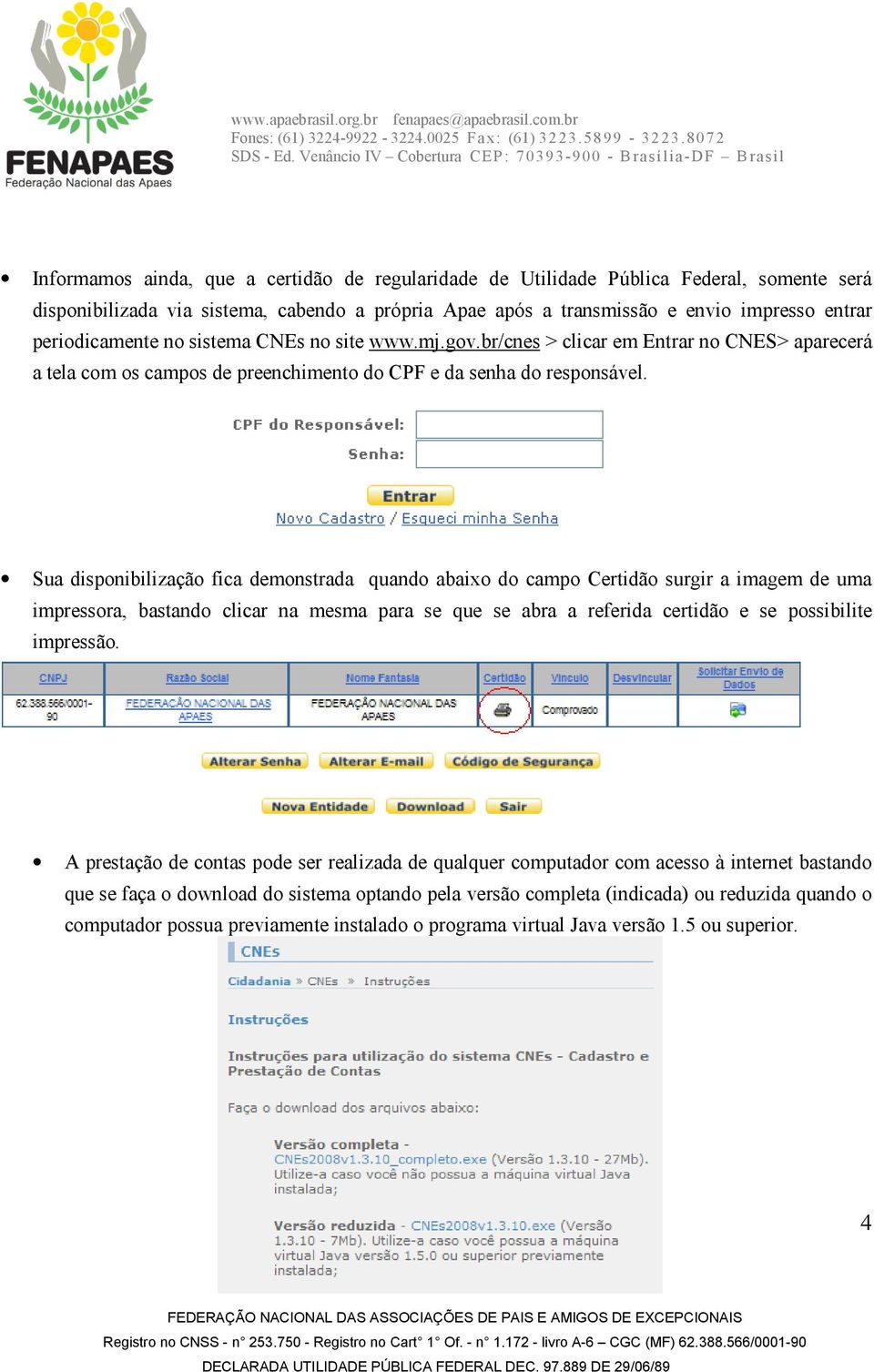 Sua disponibilização fica demonstrada quando abaixo do campo Certidão surgir a imagem de uma impressora, bastando clicar na mesma para se que se abra a referida certidão e se possibilite impressão.