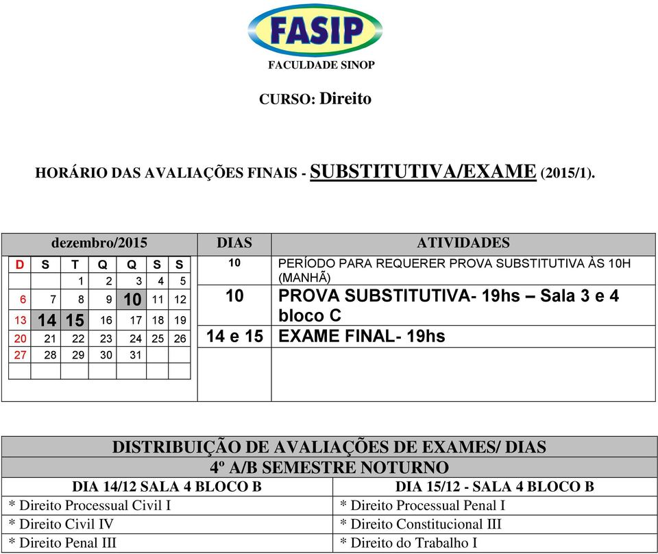 Civil I * Direito Processual Penal I * Direito Civil IV * Direito