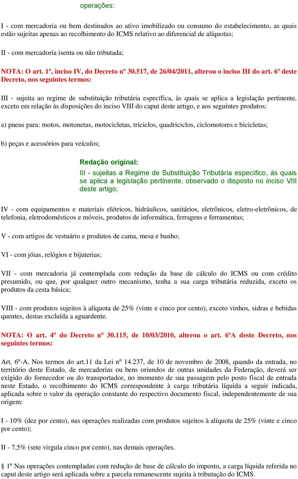 6º deste Decreto, nos seguintes termos: III - sujeita ao regime de substituição tributária específica, às quais se aplica a legislação pertinente, exceto em relação às disposições do inciso VIII do