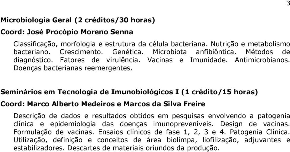 3 Seminários em Tecnologia de Imunobiológicos I (1 crédito/15 horas) Coord: Marco Alberto Medeiros e Marcos da Silva Freire Descrição de dados e resultados obtidos em pesquisas envolvendo a patogenia