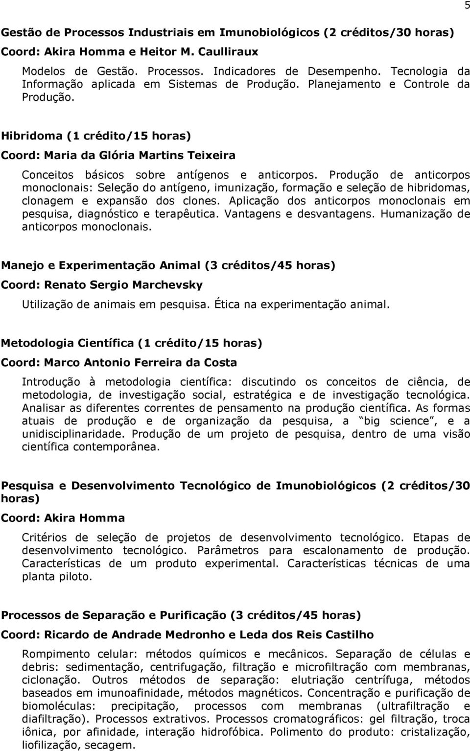 5 Hibridoma (1 crédito/15 horas) Coord: Maria da Glória Martins Teixeira Conceitos básicos sobre antígenos e anticorpos.