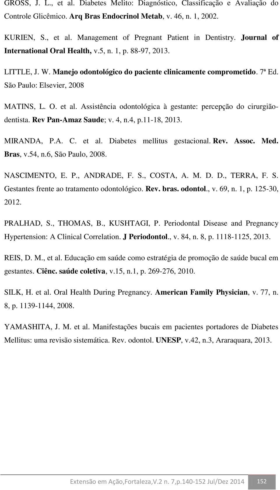 Assistência odontológica à gestante: percepção do cirurgiãodentista. Rev Pan-Amaz Saude; v. 4, n.4, p.11-18, 2013. MIRANDA, P.A. C. et al. Diabetes mellitus gestacional. Rev. Assoc. Med. Bras, v.