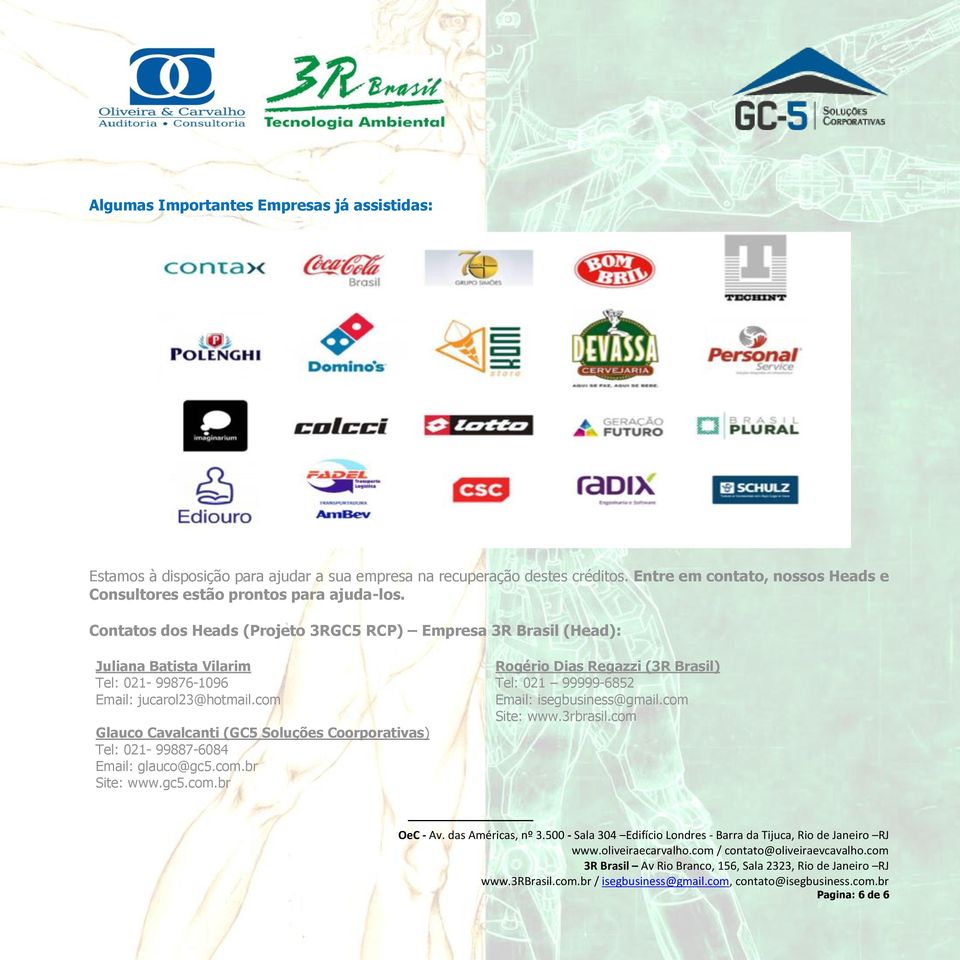 Contatos dos Heads (Projeto 3RGC5 RCP) Empresa 3R Brasil (Head): Juliana Batista Vilarim Tel: 021-99876-1096 Email: jucarol23@hotmail.