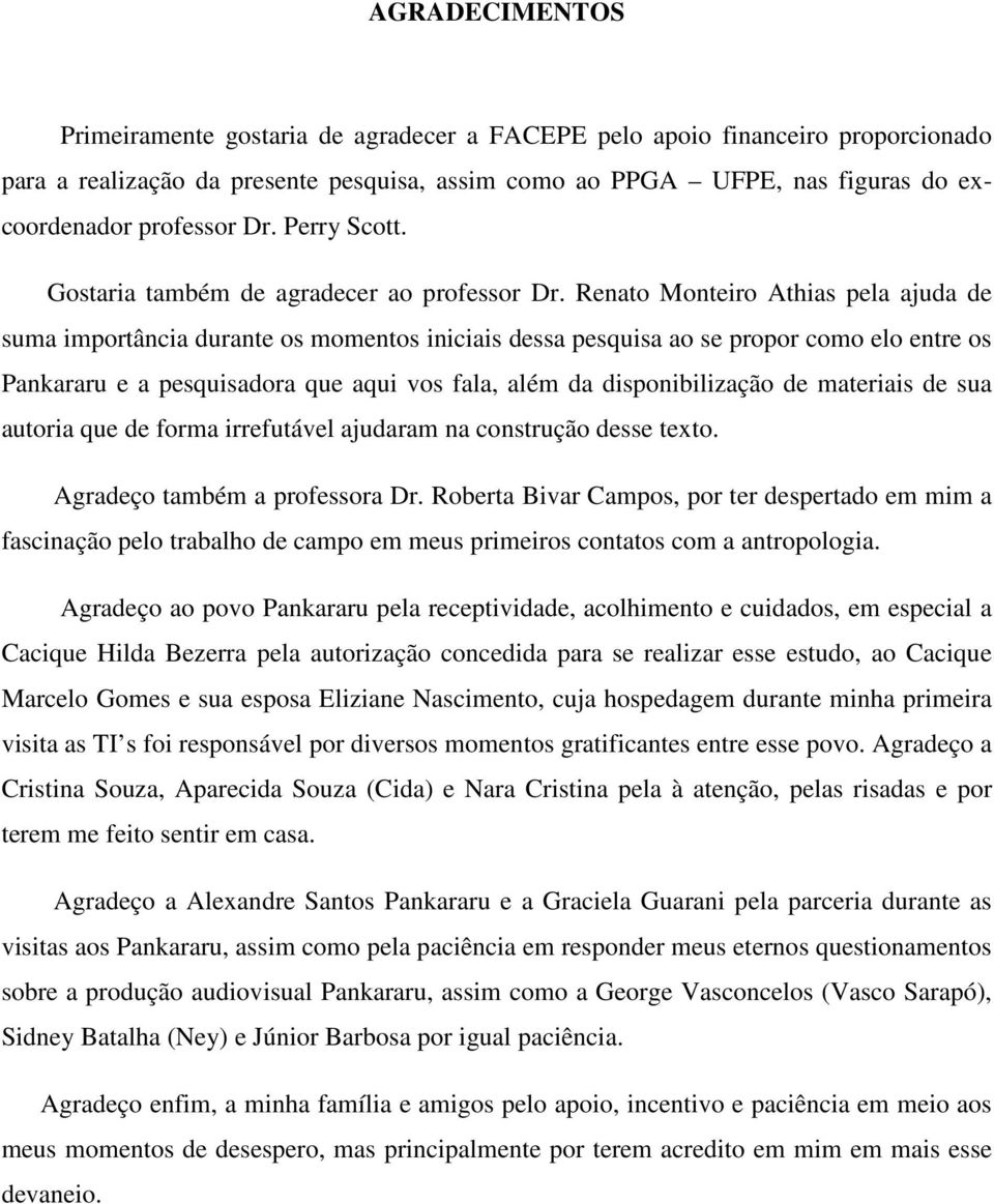 Renato Monteiro Athias pela ajuda de suma importância durante os momentos iniciais dessa pesquisa ao se propor como elo entre os Pankararu e a pesquisadora que aqui vos fala, além da disponibilização