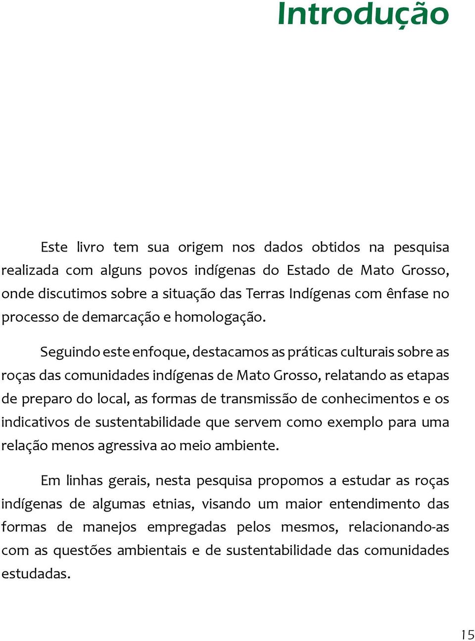 Seguindo este enfoque, destacamos as práticas culturais sobre as roças das comunidades indígenas de Mato Grosso, relatando as etapas de preparo do local, as formas de transmissão de conhecimentos e