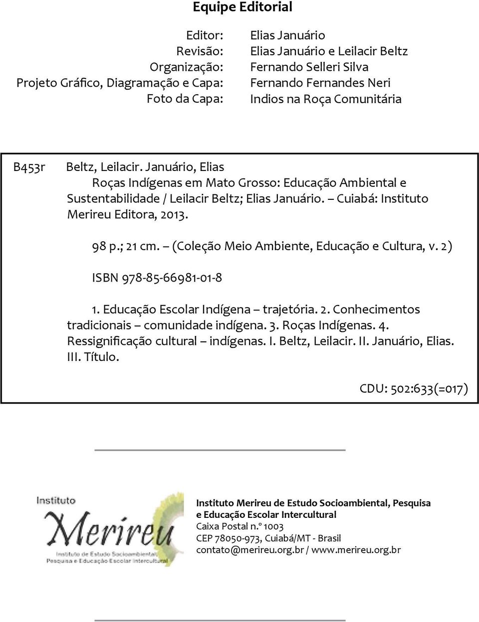 Cuiabá: Instituto Merireu Editora, 2013. 98 p.; 21 cm. (Coleção Meio Ambiente, Educação e Cultura, v. 2) ISBN 978-85-66981-01-8 1. Educação Escolar Indígena trajetória. 2. Conhecimentos tradicionais comunidade indígena.