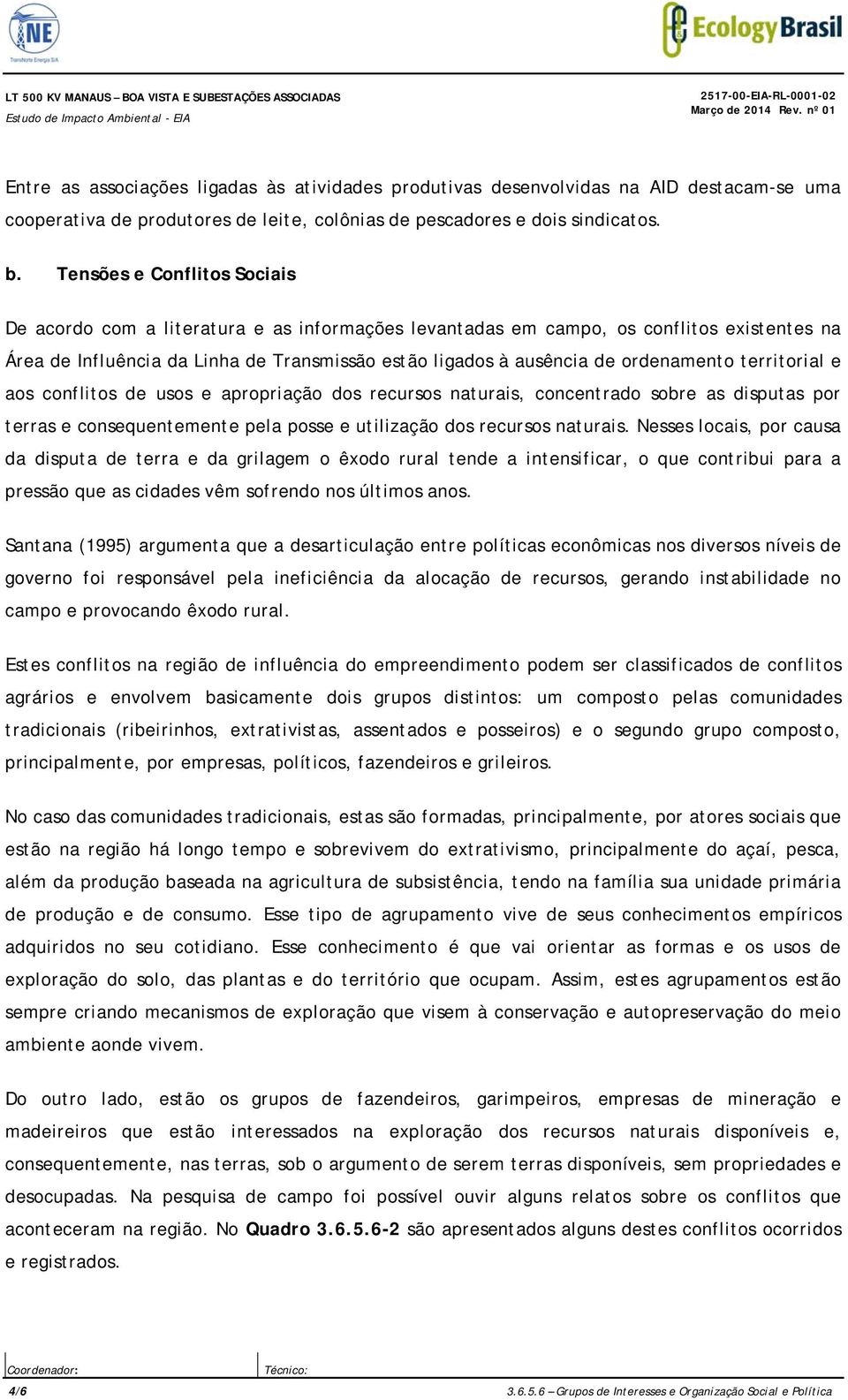 Tensões e Conflitos Sociais De acordo com a literatura e as informações levantadas em campo, os conflitos existentes na Área de Influência da Linha de Transmissão estão ligados à ausência de