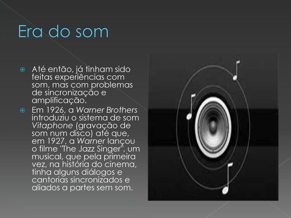 Em 1926, a Warner Brothers introduziu o sistema de som Vitaphone (gravação de som num disco) até