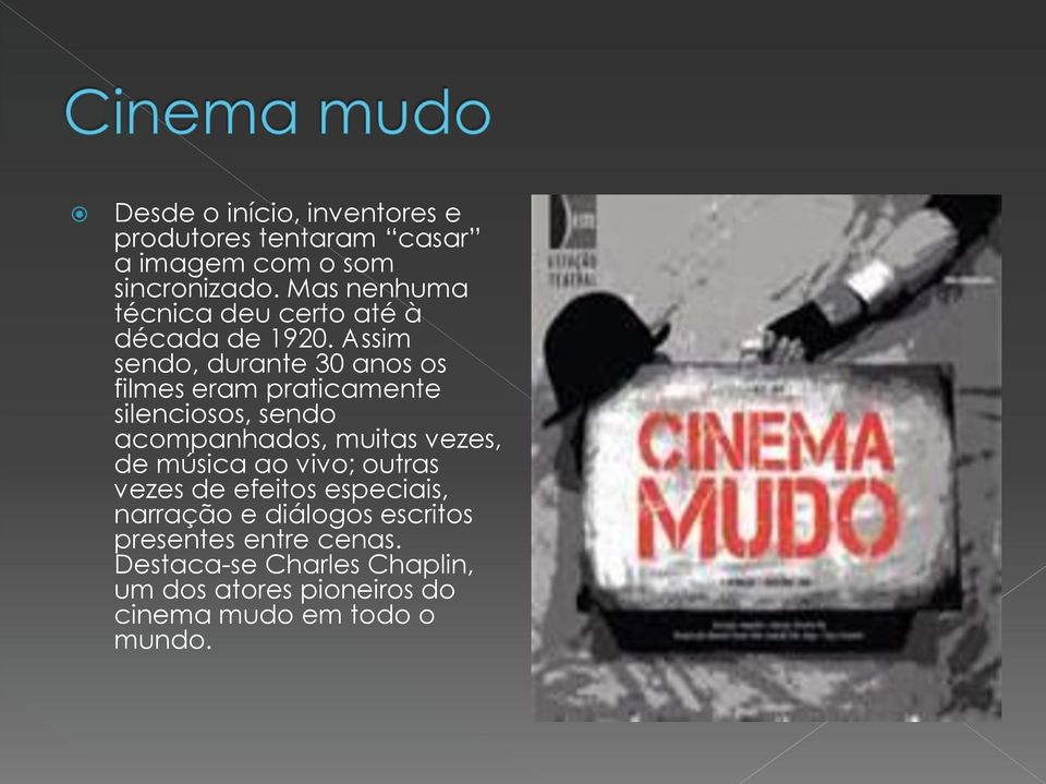 Assim sendo, durante 30 anos os filmes eram praticamente silenciosos, sendo acompanhados, muitas vezes, de