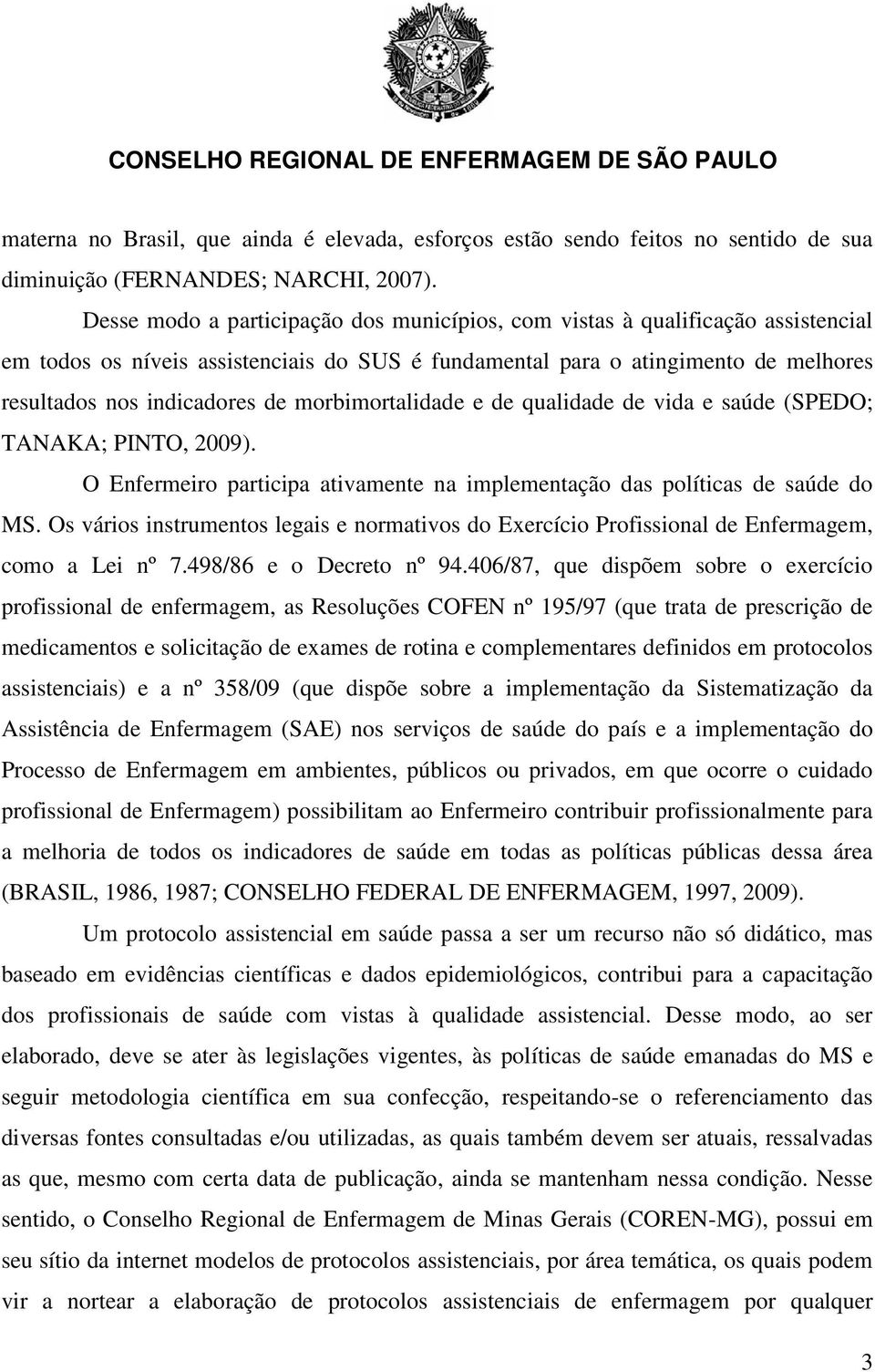 morbimortalidade e de qualidade de vida e saúde (SPEDO; TANAKA; PINTO, 2009). O participa ativamente na implementação das políticas de saúde do MS.