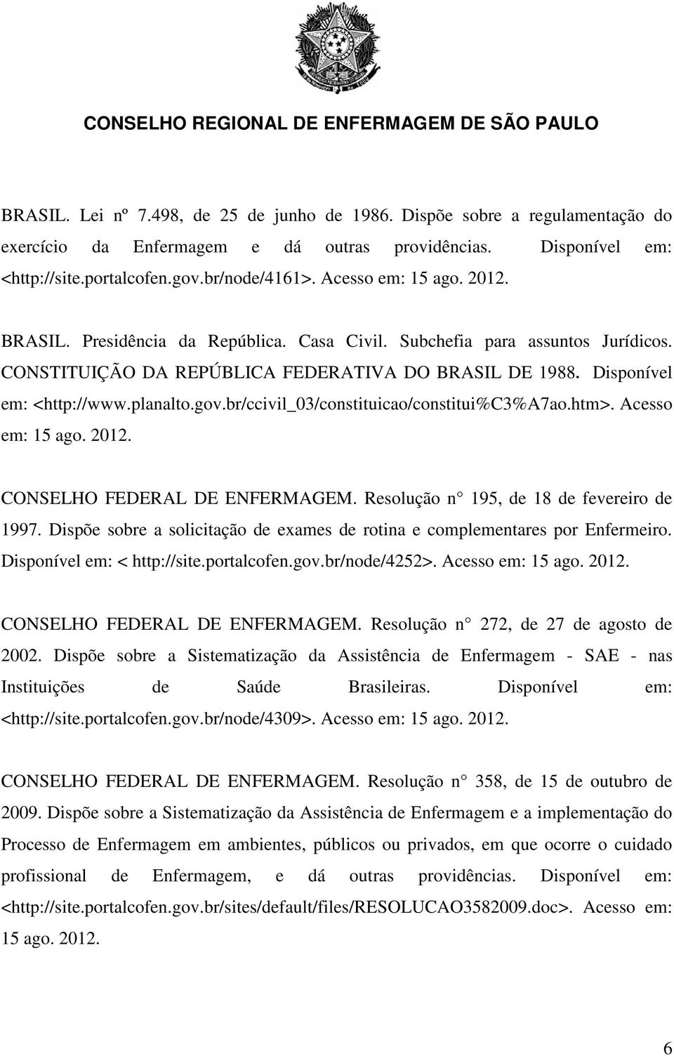 gov.br/ccivil_03/constituicao/constitui%c3%a7ao.htm>. Acesso em: 15 ago. 2012. CONSELHO FEDERAL DE ENFERMAGEM. Resolução n 195, de 18 de fevereiro de 1997.