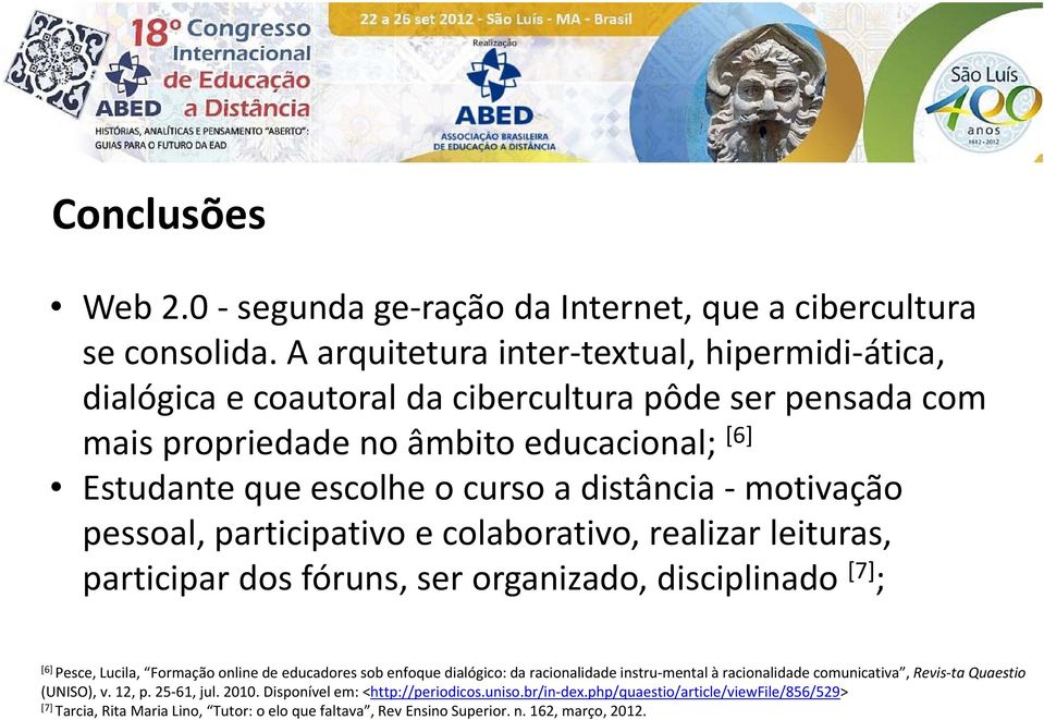 motivação pessoal, participativo e colaborativo, realizar leituras, participar dos fóruns, ser organizado, disciplinado [7] ; [6] Pesce, Lucila, Formação online de educadores sob enfoque