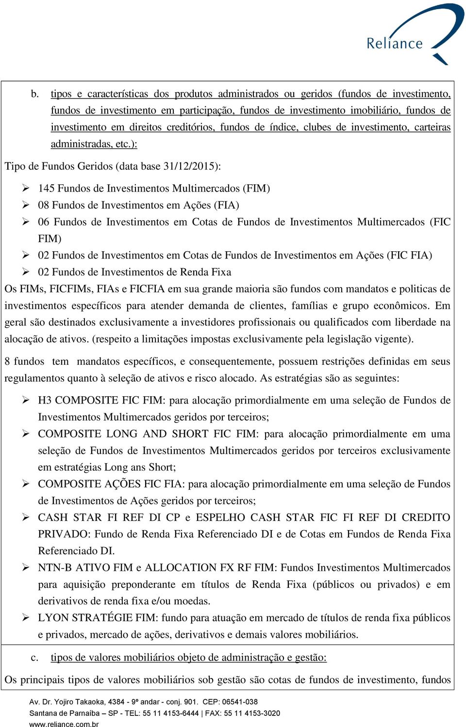 ): Tipo de Fundos Geridos (data base 31/12/2015): 145 Fundos de Investimentos Multimercados (FIM) 08 Fundos de Investimentos em Ações (FIA) 06 Fundos de Investimentos em Cotas de Fundos de