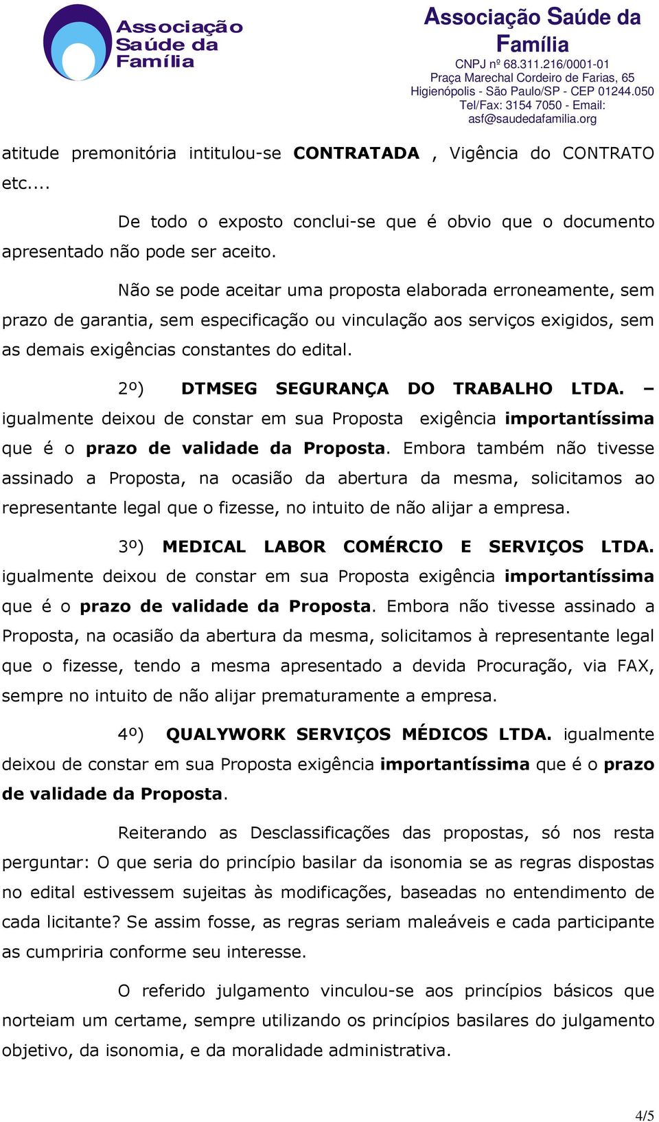 2º) DTMSEG SEGURANÇA DO TRABALHO LTDA. igualmente deixou de constar em sua Proposta exigência importantíssima que é o prazo de validade da Proposta.