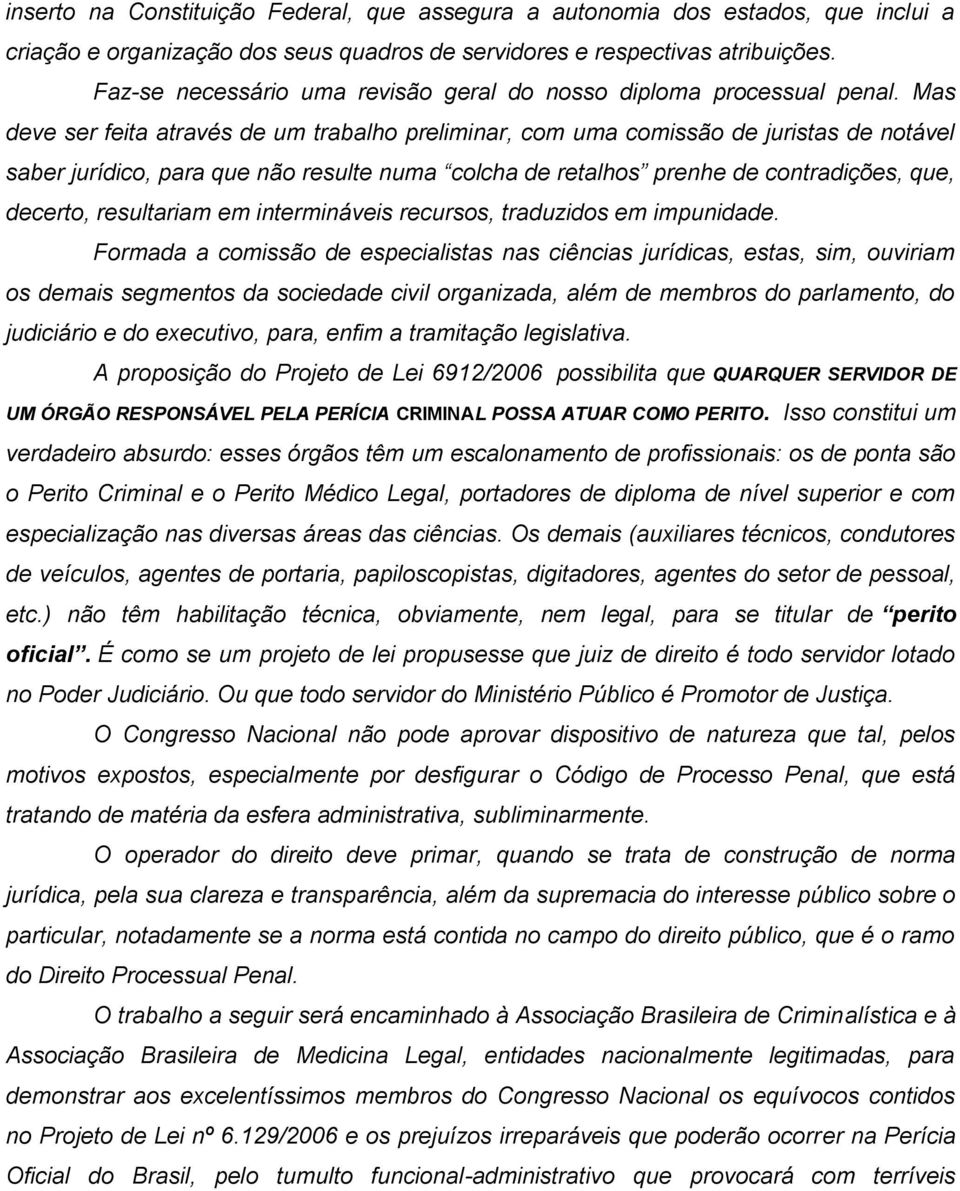 Mas deve ser feita através de um trabalho preliminar, com uma comissão de juristas de notável saber jurídico, para que não resulte numa colcha de retalhos prenhe de contradições, que, decerto,