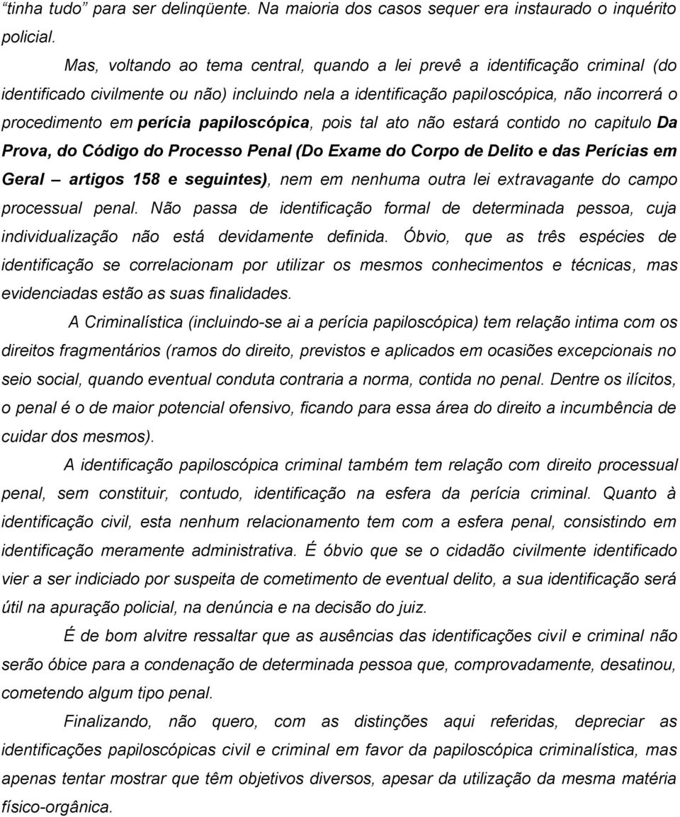 papiloscópica, pois tal ato não estará contido no capitulo Da Prova, do Código do Processo Penal (Do Exame do Corpo de Delito e das Perícias em Geral artigos 158 e seguintes), nem em nenhuma outra