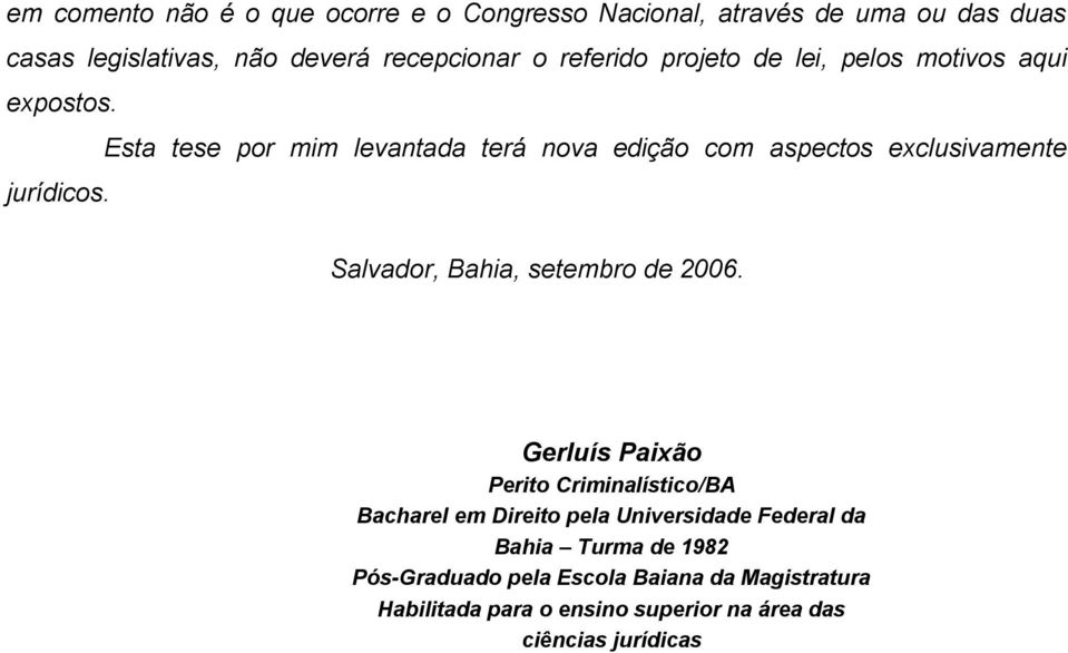 Esta tese por mim levantada terá nova edição com aspectos exclusivamente jurídicos. Salvador, Bahia, setembro de 2006.
