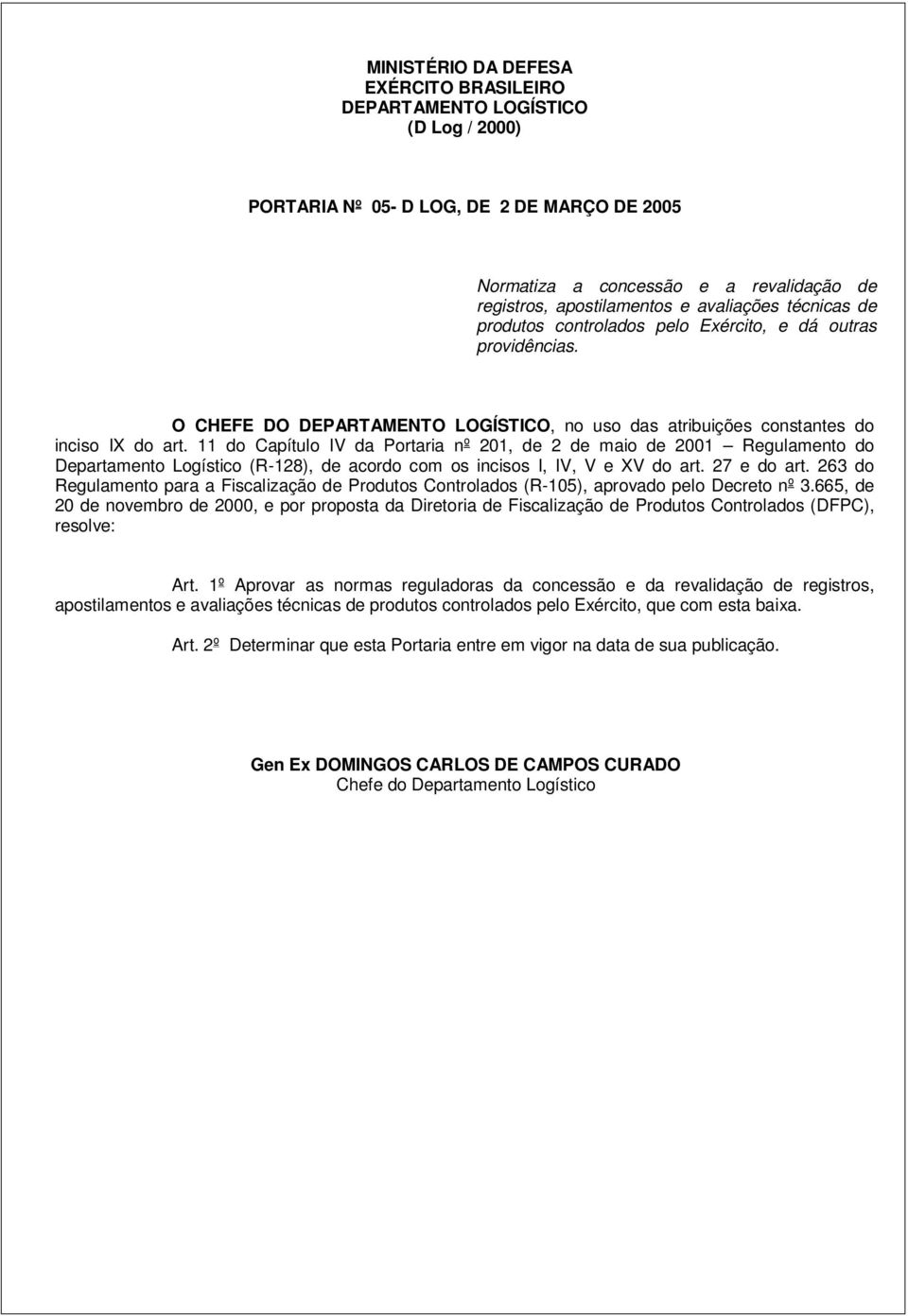 11 do Capítulo IV da Portaria nº 201, de 2 de maio de 2001 Regulamento do Departamento Logístico (R-128), de acordo com os incisos I, IV, V e V do art. 27 e do art.